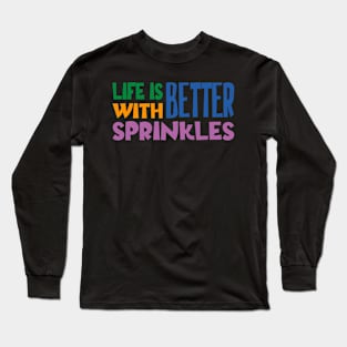 Life Is Better With Sprinkles Long Sleeve T-Shirt